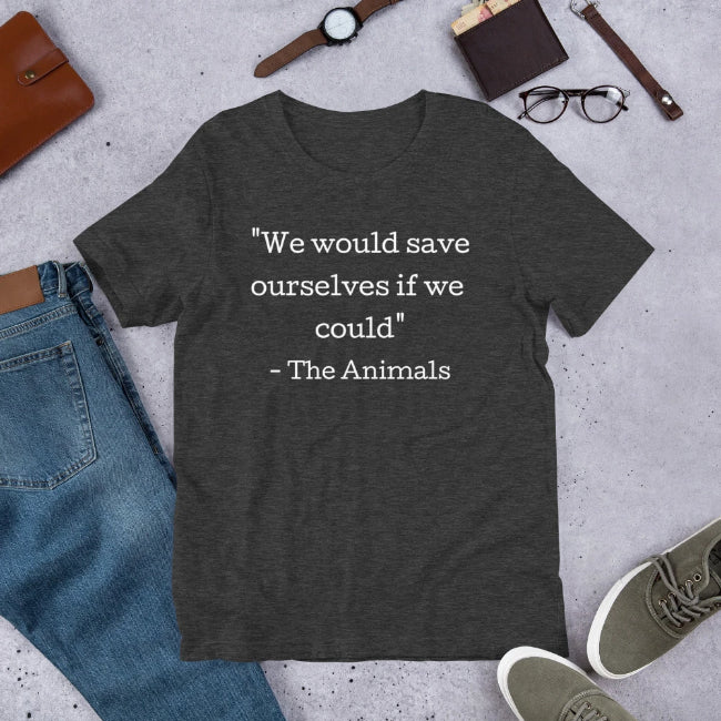 We Would Save Ourselves Custom T-Shirt - Enchanted Memories, Custom Engraving & Unique Gifts