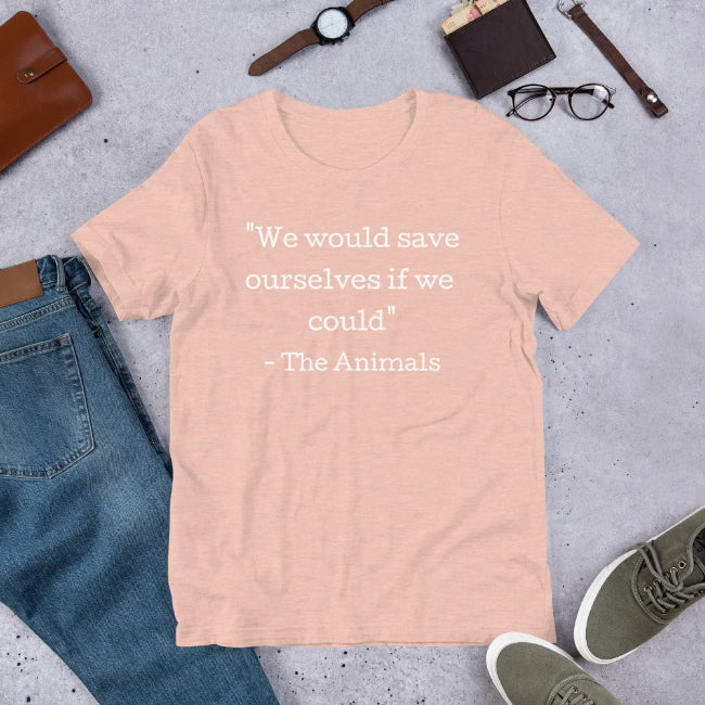 We Would Save Ourselves Custom T-Shirt - Enchanted Memories, Custom Engraving & Unique Gifts