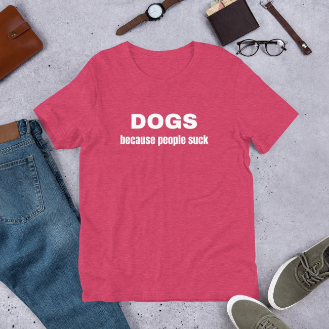 DOGS Because People Suck Custom Short Sleeve Unisex T-Shirt - Enchanted Memories, Custom Engraving & Unique Gifts